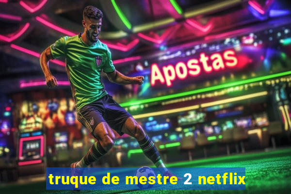 truque de mestre 2 netflix